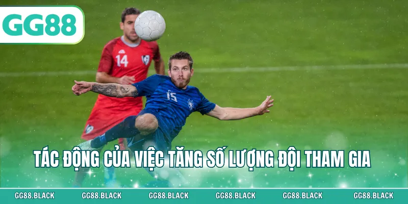 Tác động của việc tăng số lượng đội tham gia